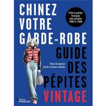 Chinez Votre Garde-robe : Guide Des Pépites Vintage : Prêt-à-porter Français Des Années 1960 À 1980