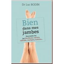 Bien Dans Mes Jambes - Tout Savoir Sur Les Lourdeurs, Varices, Cellulite, Crampes, Eczéma...