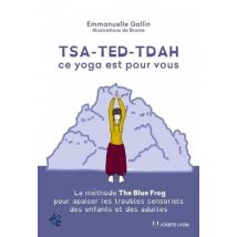 Tsa-ted-tdah Ce Yoga Est Pour Vous - La Méthode The Blue Frog Pour Apaiser Les Troubles Sensoriels Des Enfants Et Adultes