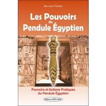 Les Pouvoirs Du Pendule Égyptien : Pouvoirs Et Actions Pratiques Du Pendule Égyptien