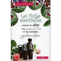 Les Huiles Essentielles Contre Le Stress, Les Maux De L'Âme Et Les Maladies Psychosomatiques