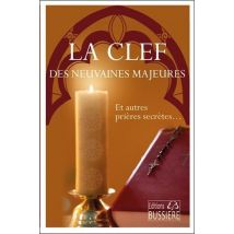 La Clef Des Neuvaines Majeures : Et Autres Prières Secrètes