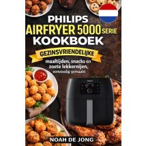 Philips Airfryer 5000 Serie Xxl Kookboek : Gezinsvriendelijke Maaltijden, Snacks En Zoete Lekkernijen, Eenvoudig Gemaakt