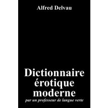 Dictionnaire Érotique Moderne : Par Un Professeur De Langue Verte