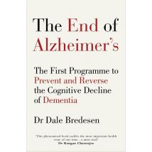 The End Of Alzheimer''s - The First Programme To Prevent And Reverse The Cognitive Decline Of