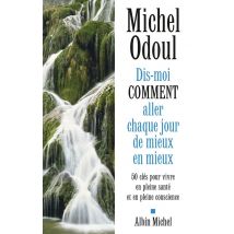 Dis-moi Comment Aller Chaque Jour De Mieux En Mieux - 50 Clés Pour Vivre En Pleine Santé Et En Pleine Conscience