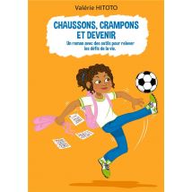 Chaussons, Crampons Et Devenir - Un Roman Et Des Outils Pour Relever Les Defis De La Vie