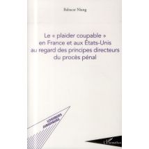 Le plaider Coupable En France Et Aux Etats-unis Au Regard Des Principes Directeurs Du Procès Pénal
