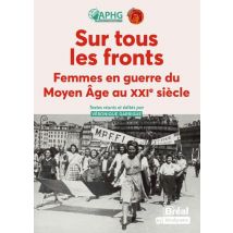 Sur Tous Les Fronts : Femmes En Guerre Du Moyen Age Au Xxie Siècle