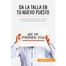 Da La Talla En Tu Nuevo Puesto : Las Claves Para Superar Con Exito Tus Nuevos Desafios Laborales