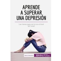 Aprende A Superar Una Depresion : Las Claves Para Ver La Luz Al Final Del Tunel
