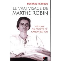 Le Vrai Visage De Marthe Robin - Histoire Du Procès De Canosisation