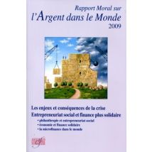 Rapport Moral Sur L'Argent Dans Le Monde 2009 : Les Enjeux Et Conséquences De La Crise. Entrepreunariat Social Et Finances Plus Solidaire : .