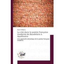 La Cite Dans La Poesie Française Moderne De Baudelàire A Apollinaire : Une Approche Semiotique De La Poesie Française Moderne