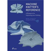The Machine Knitter's Reference : A Blueprint For Improving Your Knitting