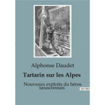 Tartarin Sur Les Alpes : Nouveaux Exploits Du Héros Tarasconnais