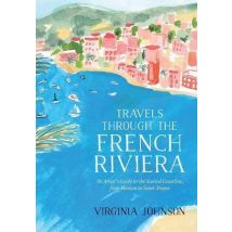 Travels Through The French Riviera - An Artist''s Guide To The Storied Coastline, From Menton To St-tropez
