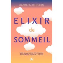 Elixir De Sommeil : Des Solutions Pratiques Pour Bien Dormir La Nuit