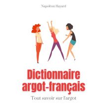 Dictionnaire Argot-français : Tous Savoir Sur L'Argot - Expressions Familières, Jurons, Jeux De Mots