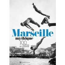 Marseille Mythique : 100 Photos De Légende