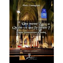 Une Messe ? Qu'est-ce Que J'Y Ferais ? Origine, Fondamentaux Et Finalité