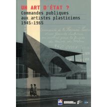Un Art D'Etat ? Commandes Publiques Aux Artistes Plasticiens, 1945-1965