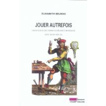 Jouer Autrefois - Essai Sur Le Jeu Dans La France Moderne, Xvi-xviii Siecle