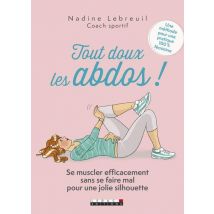 Tout Doux Les Abdos ! Se Muscler Efficacement Sans Se Faire Mal Pour Une Jolie Silhouette - Une Méthode Pour Une Pratique 100% Féminine