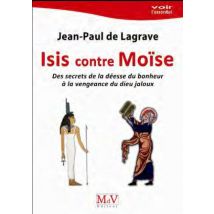 Isis Contre Moïse - Des Secrets De La Déesse Du Bonheur À La Vengeance Du Dieu Jaloux