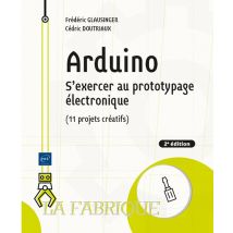 Arduino : S'Exercer Au Prototypage Électronique (11 Projets Créatifs) (2e Édition)