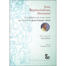 Jeux, Representations, Structures : Compilation Des Textes Rares De L'Oeuvre De Jean-claude Abric