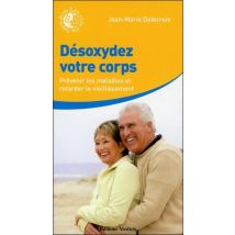 Désoxydez Votre Corps - Prévenir Les Maladies Et Retarder Le Vieillissement
