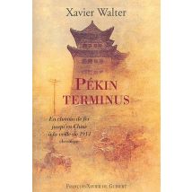 Pekin Terminus - En Chemin De Fer Jusqu'en Chine A La Veille De 1914. Chronique