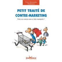 Petit Traité De Contre-marketing - Faire Ses Courses Sans Se Faire Manipuler !