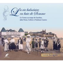 La Vie Balnéaire En Baie De Somme - Le Crotoy Au Temps De Guerlain, Jules Verne, Colette Et Toulouse-lautrec