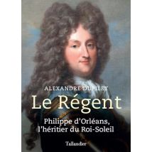 Le Régent - Philippe D'Orléans, L'Héritier Du Roi-soleil