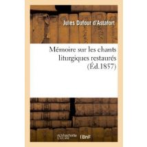 Mémoire Sur Les Chants Liturgiques Restaurés : Examen Des Principales Difficultés Proposées : Par Divers Auteurs, Et En Particulier Par M. L'Abbé