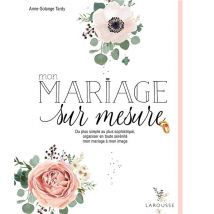 Mon Mariage Sur Mesure - De Plus Simple Au Plus Sophistiqué, Organiser En Toute Sérénité Mon Mariage À Mon Image