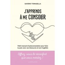 J'Apprends À Me Consoler : Petit Manuel D'Auto-consolation Pour Faire La Paix Avec Ses Blessures Et Ses Fragilités