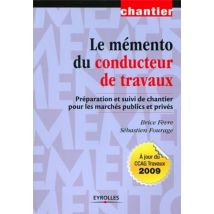Le Mémento Du Conducteur De Travaux - Préparation Et Suivi De Chantier Pour Les Marchés Publics Et Privés (3e Édition)