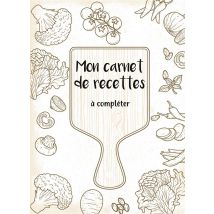 Mon Carnet De Recettes À Compléter - 50 Recettes À Remplir Et À Personnaliser