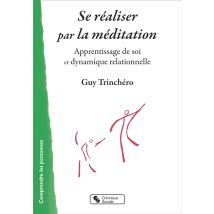 Se Réaliser Par La Méditation - Apprentissage De Soi Et Dynamique Relationelle