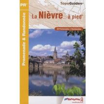 La Nièvre... À Pied - 39 Promenades Et Randonnées