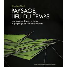 Paysage, Lieu Du Temps - Les Forces À L'Oeuvre Dans Le Paysage Et Son Architecture