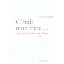 C'Était Mon Frère... Théo Et Vincent Van Gogh
