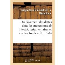 Du Payement Des Dettes Dans Les Successions Ab Intestat, Testamentaires Et Contractuelles Francais -