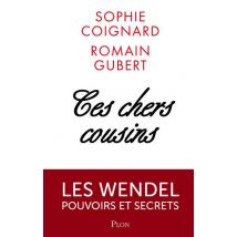 Ces Chers Cousins - Les Wendel Pouvoirs Et Secrets