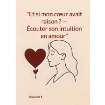 et Si Mon Coeur Avait Raison ? Écouter Son Intuition En Amour