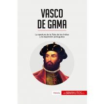 Vasco De Gama : La Apertura De La Ruta De Las Indias Y La Expansión Portuguesa