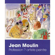 Jean Moulin - Profession ? Artiste Peintre